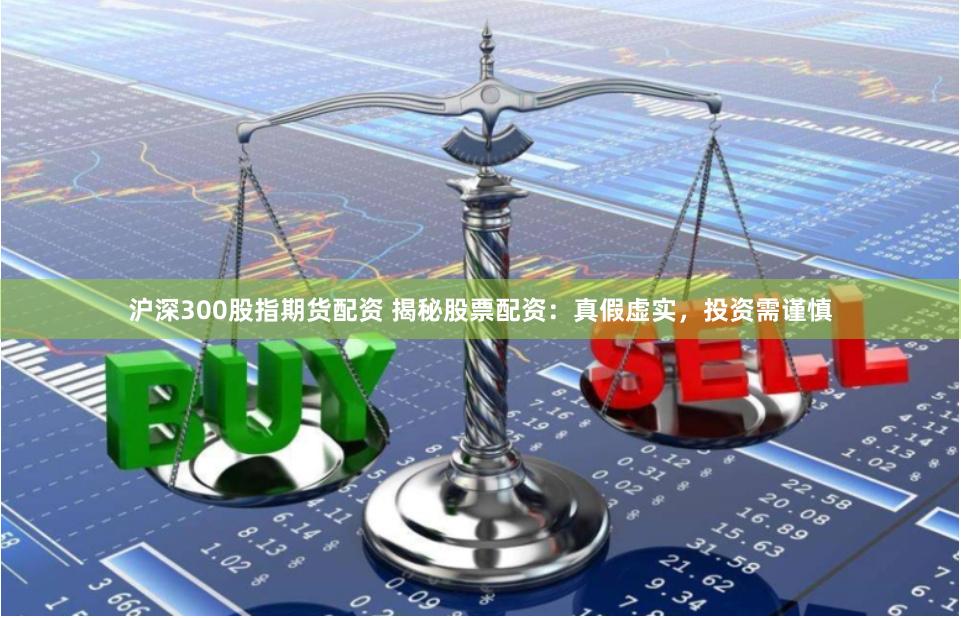沪深300股指期货配资 揭秘股票配资：真假虚实，投资需谨慎