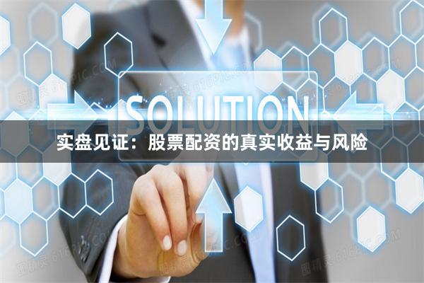实盘见证：股票配资的真实收益与风险