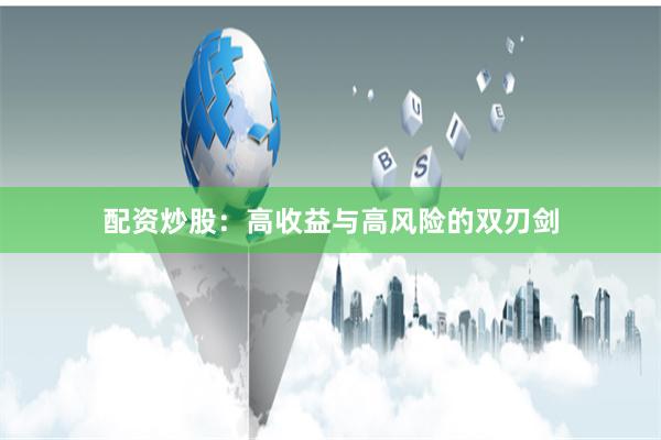 配资炒股：高收益与高风险的双刃剑