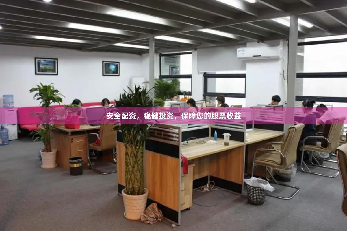 安全配资，稳健投资，保障您的股票收益