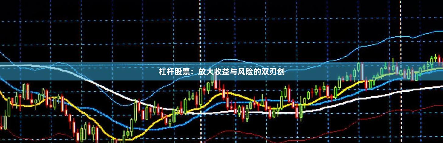 杠杆股票：放大收益与风险的双刃剑