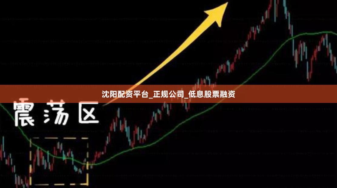 沈阳配资平台_正规公司_低息股票融资