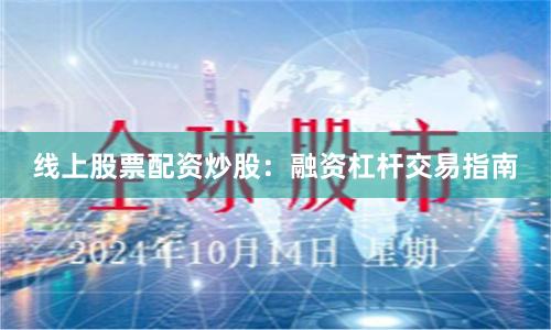 线上股票配资炒股：融资杠杆交易指南