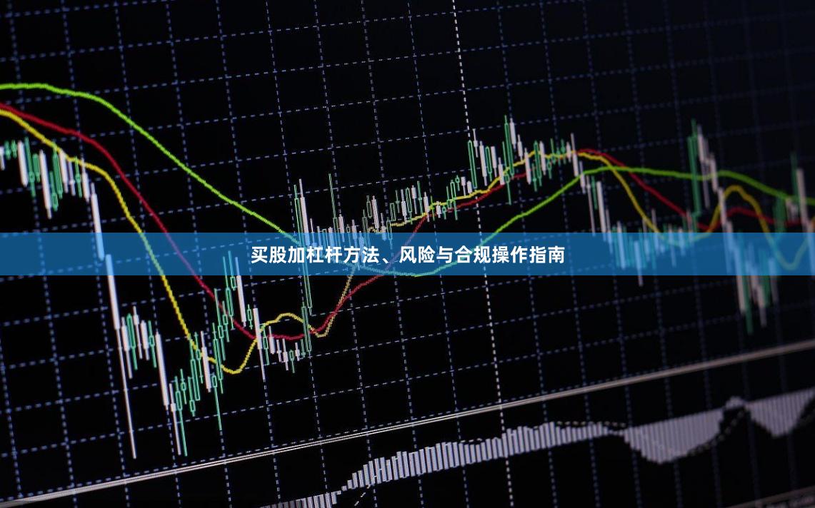 买股加杠杆方法、风险与合规操作指南